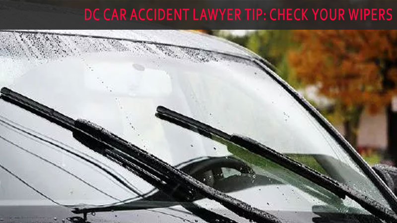 DC Car Accident Lawyer Tip: Check Your Wipers