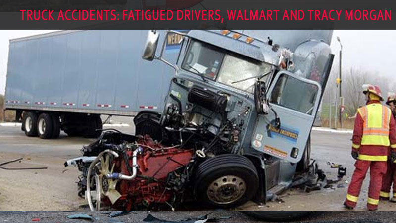 Truck Accidents: Fatigued Drivers, Walmart and Tracy Morgan