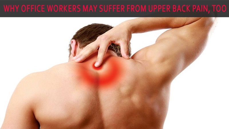 Why Office Workers May Suffer From Upper Back Pain, Too